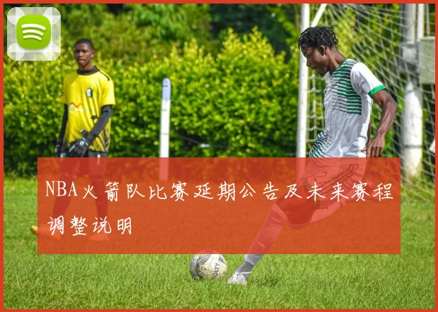 NBA火箭队比赛延期公告及未来赛程调整说明