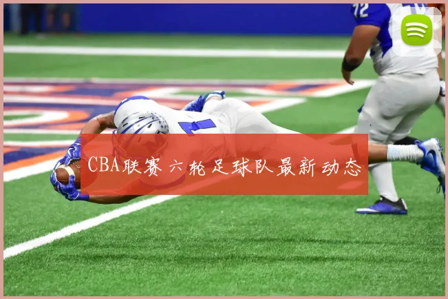 CBA联赛六轮足球队最新动态